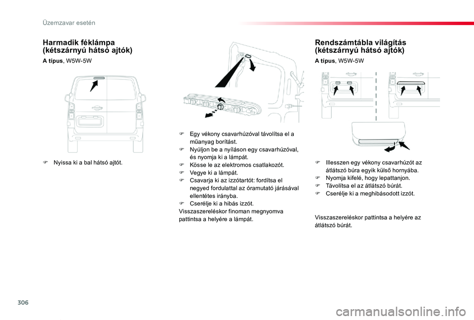 TOYOTA PROACE VERSO 2020 Kezelési útmutató (in Hungarian) 306
Proace verso_hu_Chap08_En-cas-de-panne_ed01-2019
Rendszámtábla világÃtás (kétszárnyú hátsó ajtók)
A tÃpus, W5W-5W
F Egy vékony csavarhúzóval távolÃtsa el a műanyag borÃtást.F TOYOTA PROACE VERSO 2020 Kezelési útmutató (in Hungarian) 306
Proace verso_hu_Chap08_En-cas-de-panne_ed01-2019
Rendszámtábla világÃtás (kétszárnyú hátsó ajtók)
A tÃpus, W5W-5W
F Egy vékony csavarhúzóval távolÃtsa el a műanyag borÃtást.F