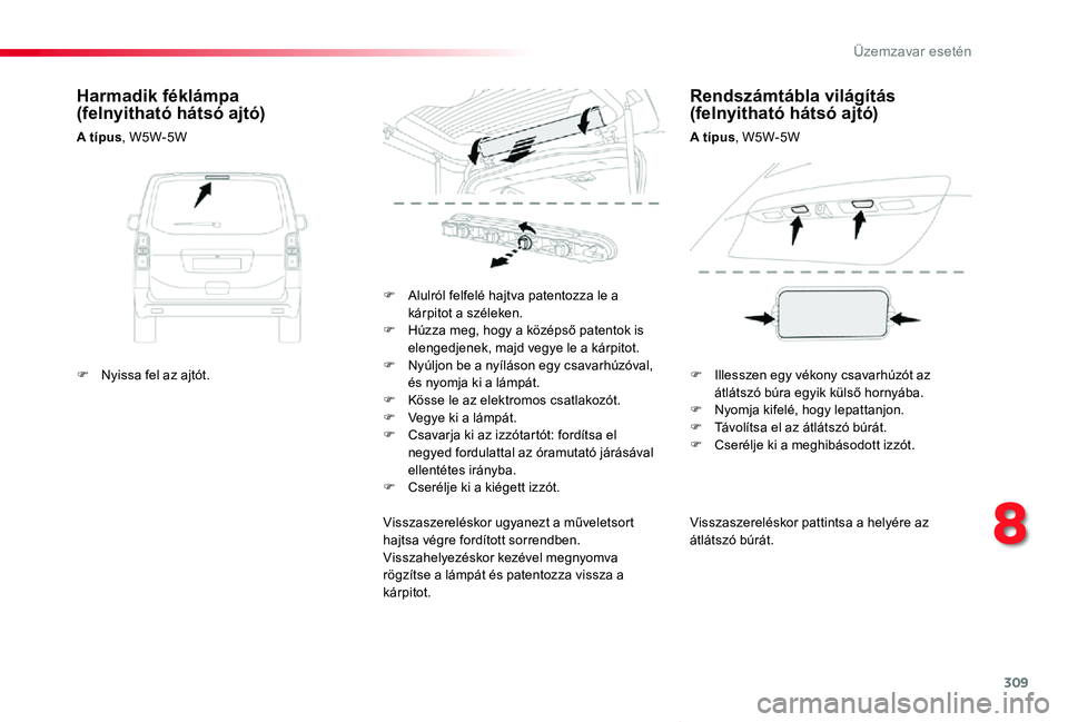 TOYOTA PROACE VERSO 2020 Kezelési útmutató (in Hungarian) 309
Proace verso_hu_Chap08_En-cas-de-panne_ed01-2019
Visszaszereléskor pattintsa a helyére az átlátszó búrát.
F Alulról felfelé hajtva patentozza le a kárpitot a széleken.F Húzza meg, hogy TOYOTA PROACE VERSO 2020 Kezelési útmutató (in Hungarian) 309
Proace verso_hu_Chap08_En-cas-de-panne_ed01-2019
Visszaszereléskor pattintsa a helyére az átlátszó búrát.
F Alulról felfelé hajtva patentozza le a kárpitot a széleken.F Húzza meg, hogy