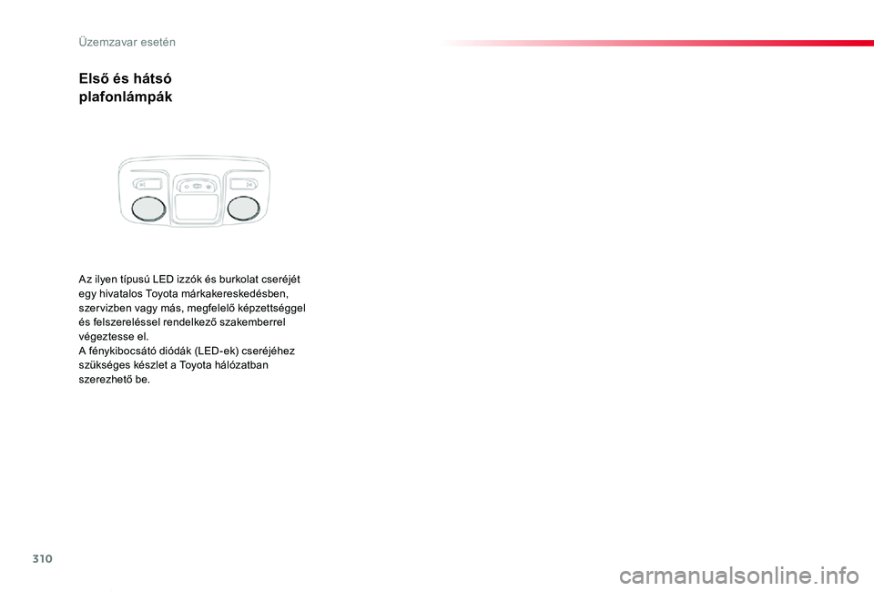 TOYOTA PROACE VERSO 2020 Kezelési útmutató (in Hungarian) 310
Proace verso_hu_Chap08_En-cas-de-panne_ed01-2019
Első és hátsó
plafonlámpák
Az ilyen tÃpusú LED izzók és burkolat cseréjét egy hivatalos Toyota márkakereskedésben, szer vizben vagy m TOYOTA PROACE VERSO 2020 Kezelési útmutató (in Hungarian) 310
Proace verso_hu_Chap08_En-cas-de-panne_ed01-2019
Első és hátsó
plafonlámpák
Az ilyen tÃpusú LED izzók és burkolat cseréjét egy hivatalos Toyota márkakereskedésben, szer vizben vagy m