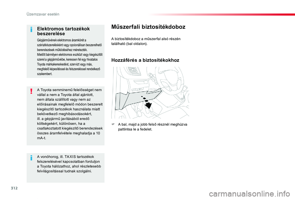 TOYOTA PROACE VERSO 2020  Kezelési útmutató (in Hungarian) 312
Proace verso_hu_Chap08_En-cas-de-panne_ed01-2019
A Toyota semminemű felelősséget nem vállal a nem a Toyota által ajánlott, nem általa szállított vagy nem az előírásainak megfelelő mó