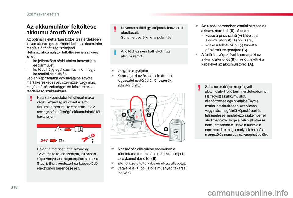 TOYOTA PROACE VERSO 2020  Kezelési útmutató (in Hungarian) 318
Proace verso_hu_Chap08_En-cas-de-panne_ed01-2019
Az optimális élettartam biztosítása érdekében folyamatosan gondoskodni kell az akkumulátor megfelelő töltöttségi szintjéről.Néha az a