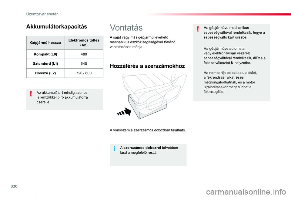 TOYOTA PROACE VERSO 2020  Kezelési útmutató (in Hungarian) 320
Proace verso_hu_Chap08_En-cas-de-panne_ed01-2019
Akkumulátorkapacitás
Gépjármű hosszaElektromos töltés (Ah)
Kompakt (L0)480
Sztenderd (L1)640
Hosszú (L2)720 / 800
Az akkumulátort mindig a