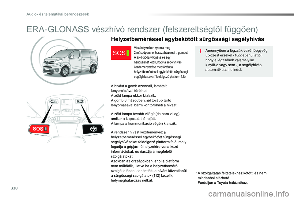 TOYOTA PROACE VERSO 2020 Kezelési útmutató (in Hungarian) 328
Proace verso_hu_Chap10a_BTA_ed01-2019
ERA-GLONASS vészhívó rendszer (felszereltségtől függően)
Amennyiben a légzsák-vezérlőegység ütközést érzékel - függetlenül attól, hogy a l TOYOTA PROACE VERSO 2020 Kezelési útmutató (in Hungarian) 328
Proace verso_hu_Chap10a_BTA_ed01-2019
ERA-GLONASS vészhívó rendszer (felszereltségtől függően)
Amennyiben a légzsák-vezérlőegység ütközést érzékel - függetlenül attól, hogy a l