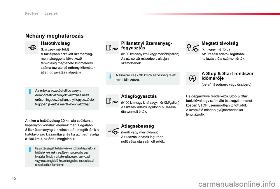 TOYOTA PROACE VERSO 2020 Kezelési útmutató (in Hungarian) 40
Proace verso_hu_Chap01_instruments-de-bord_ed01-2019
Néhány meghatározás
Hatótávolság
(km vagy mér föld)A tartályban érzékelt üzemanyag-mennyiséggel a következő tankolásig megtehet TOYOTA PROACE VERSO 2020 Kezelési útmutató (in Hungarian) 40
Proace verso_hu_Chap01_instruments-de-bord_ed01-2019
Néhány meghatározás
Hatótávolság
(km vagy mér föld)A tartályban érzékelt üzemanyag-mennyiséggel a következő tankolásig megtehet