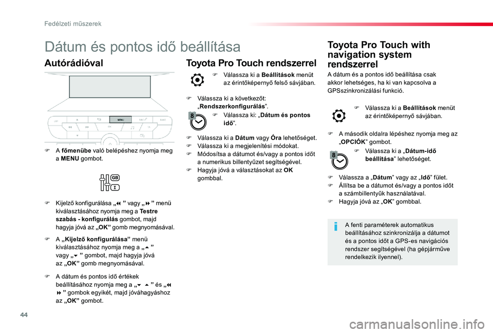 TOYOTA PROACE VERSO 2020 Kezelési útmutató (in Hungarian) 44
Dátum és pontos idő beállítása
A fenti paraméterek automatikus beállításához szinkronizálja a dátumot és a pontos időt a GPS-es navigációs rendszer segítségével (ha gépjárműv TOYOTA PROACE VERSO 2020 Kezelési útmutató (in Hungarian) 44
Dátum és pontos idő beállítása
A fenti paraméterek automatikus beállításához szinkronizálja a dátumot és a pontos időt a GPS-es navigációs rendszer segítségével (ha gépjárműv