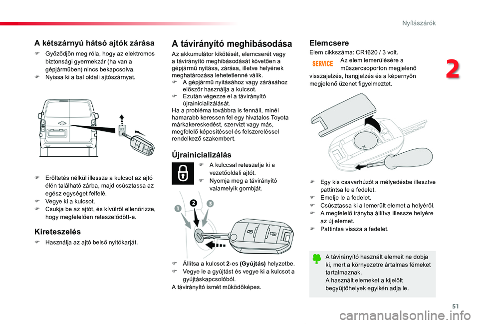 TOYOTA PROACE VERSO 2020  Kezelési útmutató (in Hungarian) 51
Proace verso_hu_Chap02_ouvertures_ed01-2019
Elemcsere
A távirányító használt elemeit ne dobja ki, mert a környezetre ártalmas fémeket tartalmaznak.A használt elemeket a kijelölt begyűjt