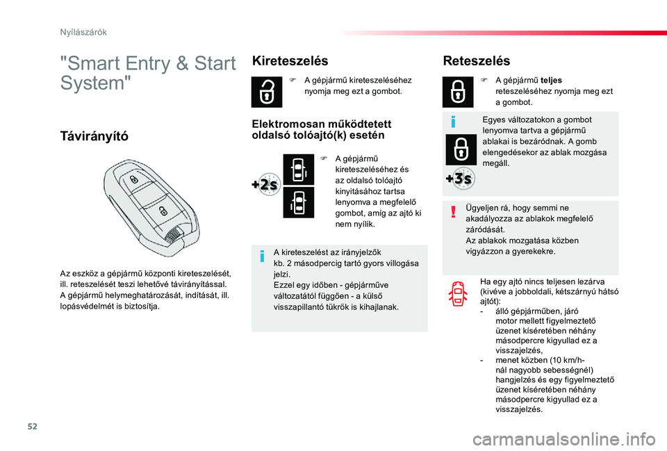 TOYOTA PROACE VERSO 2020  Kezelési útmutató (in Hungarian) 52
Proace verso_hu_Chap02_ouvertures_ed01-2019
"Smart Entry & Start 
System"
Az eszköz a gépjármű központi kireteszelését, ill. reteszelését teszi lehetővé távirányítással.A gé