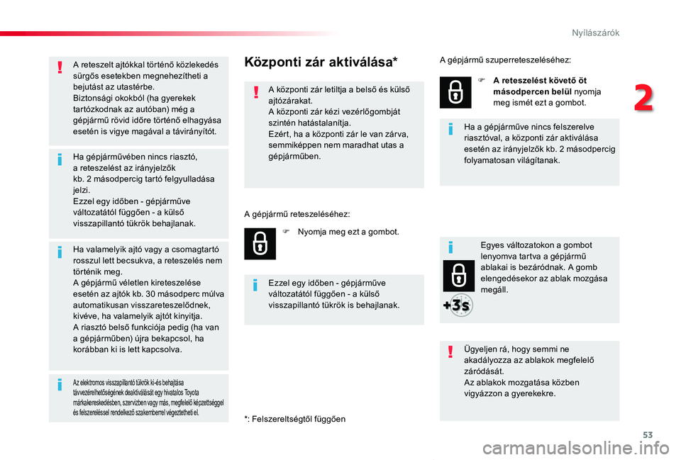 TOYOTA PROACE VERSO 2020  Kezelési útmutató (in Hungarian) 53
Proace verso_hu_Chap02_ouvertures_ed01-2019
A reteszelt ajtókkal történő közlekedés sürgős esetekben megnehezítheti a bejutást az utastérbe.Biztonsági okokból (ha gyerekek tartózkodna