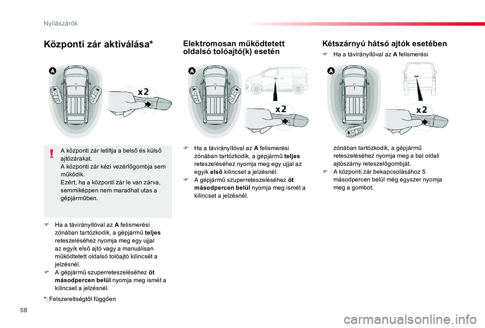 TOYOTA PROACE VERSO 2020  Kezelési útmutató (in Hungarian) 58
Proace verso_hu_Chap02_ouvertures_ed01-2019
Központi zár aktiválása*
A központi zár letiltja a belső és külső ajtózárakat.A központi zár kézi vezérlőgombja sem működik.Ezért, ha