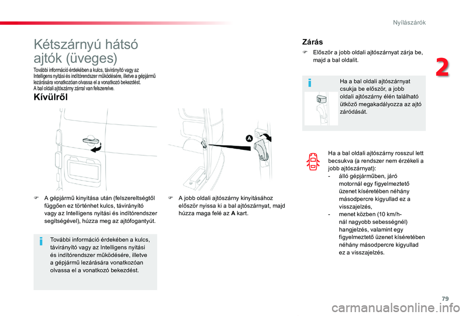 TOYOTA PROACE VERSO 2020 Kezelési útmutató (in Hungarian) 79
Proace verso_hu_Chap02_ouvertures_ed01-2019
Ha a bal oldali ajtószárny rosszul lett becsukva (a rendszer nem érzékeli a jobb ajtószárnyat):- álló gépjárműben, járó motornál egy figyel TOYOTA PROACE VERSO 2020 Kezelési útmutató (in Hungarian) 79
Proace verso_hu_Chap02_ouvertures_ed01-2019
Ha a bal oldali ajtószárny rosszul lett becsukva (a rendszer nem érzékeli a jobb ajtószárnyat):- álló gépjárműben, járó motornál egy figyel