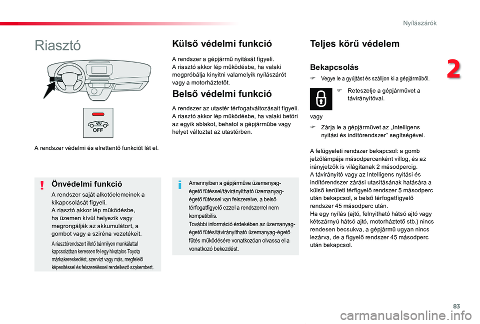 TOYOTA PROACE VERSO 2020 Kezelési útmutató (in Hungarian) 83
Proace verso_hu_Chap02_ouvertures_ed01-2019
A rendszer védelmi és elrettentő funkciót lát el.
RiasztóKülső védelmi funkció
A rendszer a gépjármű nyitását figyeli.A riasztó akkor lé TOYOTA PROACE VERSO 2020 Kezelési útmutató (in Hungarian) 83
Proace verso_hu_Chap02_ouvertures_ed01-2019
A rendszer védelmi és elrettentő funkciót lát el.
RiasztóKülső védelmi funkció
A rendszer a gépjármű nyitását figyeli.A riasztó akkor lé