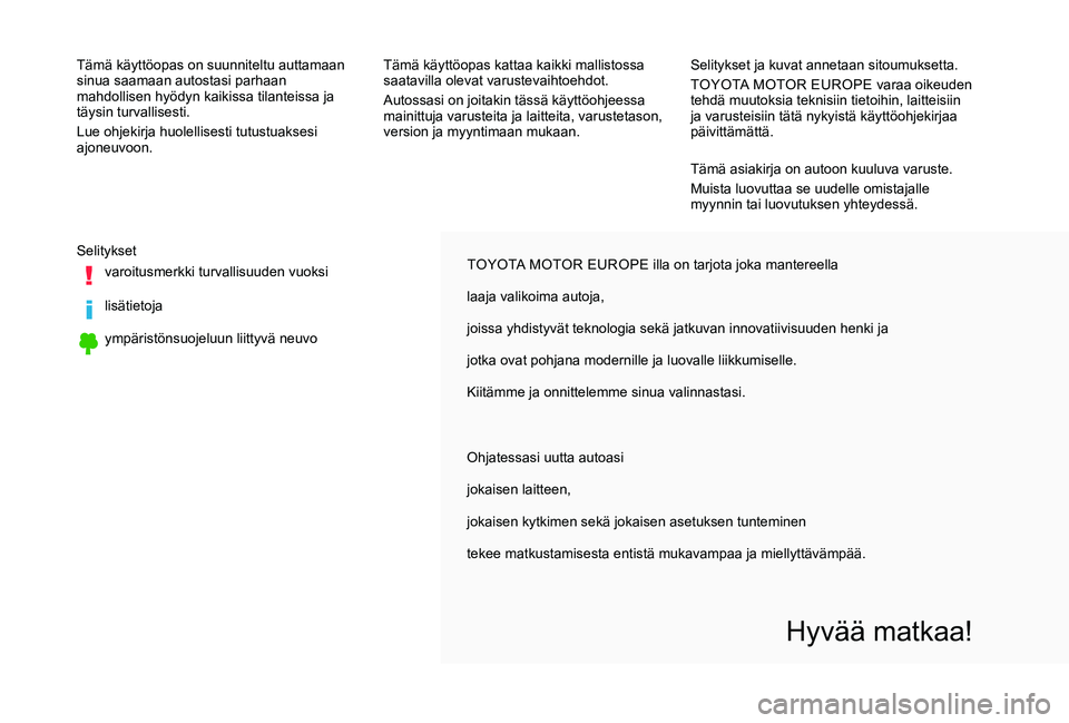 TOYOTA PROACE VERSO 2020 Omistajan Käsikirja (in Finnish) TOYOTA MOTOR EUROPE illa on tarjota joka mantereella
laaja valikoima autoja,
joissa yhdistyvät teknologia sekä jatkuvan innovatiivisuuden henki\
ja
jotka ovat pohjana modernille ja luovalle liikku TOYOTA PROACE VERSO 2020 Omistajan Käsikirja (in Finnish) TOYOTA MOTOR EUROPE illa on tarjota joka mantereella
laaja valikoima autoja,
joissa yhdistyvät teknologia sekä jatkuvan innovatiivisuuden henki\
ja
jotka ovat pohjana modernille ja luovalle liikku