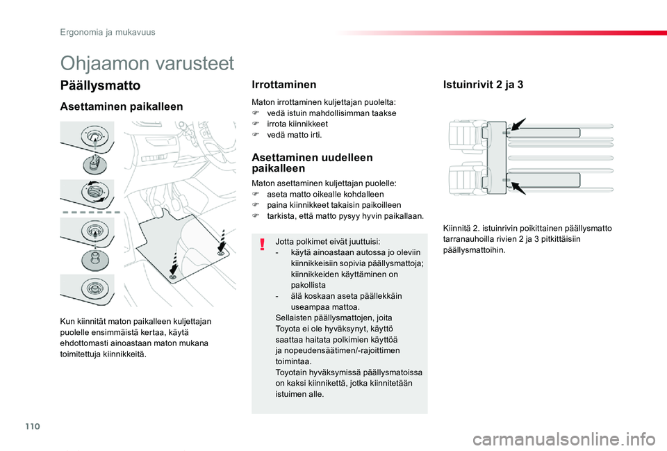 TOYOTA PROACE VERSO 2020 Omistajan Käsikirja (in Finnish) 110
ProaceVerso_fi_Chap03_ergonomie-et-confort_ed01-2019
Päällysmatto
Kun kiinnität maton paikalleen kuljettajan puolelle ensimmäistä kertaa, käytä ehdottomasti ainoastaan maton mukana toimitet TOYOTA PROACE VERSO 2020 Omistajan Käsikirja (in Finnish) 110
ProaceVerso_fi_Chap03_ergonomie-et-confort_ed01-2019
Päällysmatto
Kun kiinnität maton paikalleen kuljettajan puolelle ensimmäistä kertaa, käytä ehdottomasti ainoastaan maton mukana toimitet