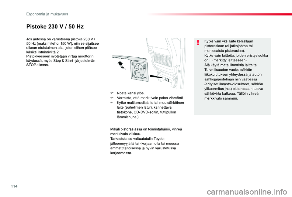 TOYOTA PROACE VERSO 2020 Omistajan Käsikirja (in Finnish) 114
ProaceVerso_fi_Chap03_ergonomie-et-confort_ed01-2019
Pistoke 230 V / 50 Hz
Jos autossa on varusteena pistoke 230 V / 50 Hz (maksimiteho: 150 W), niin se sijaitsee oikean etuistuimen alla, joten si TOYOTA PROACE VERSO 2020 Omistajan Käsikirja (in Finnish) 114
ProaceVerso_fi_Chap03_ergonomie-et-confort_ed01-2019
Pistoke 230 V / 50 Hz
Jos autossa on varusteena pistoke 230 V / 50 Hz (maksimiteho: 150 W), niin se sijaitsee oikean etuistuimen alla, joten si