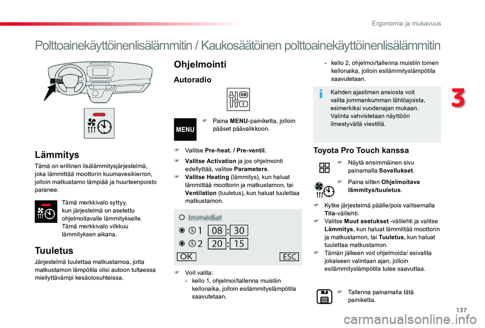 TOYOTA PROACE VERSO 2020 Omistajan Käsikirja (in Finnish) 137
ProaceVerso_fi_Chap03_ergonomie-et-confort_ed01-2019
Lämmitys
Tämä on erillinen lisälämmitysjärjestelmä, joka lämmittää moottorin kuumavesikierron, jolloin matkustamo lämpiää ja huurt TOYOTA PROACE VERSO 2020 Omistajan Käsikirja (in Finnish) 137
ProaceVerso_fi_Chap03_ergonomie-et-confort_ed01-2019
Lämmitys
Tämä on erillinen lisälämmitysjärjestelmä, joka lämmittää moottorin kuumavesikierron, jolloin matkustamo lämpiää ja huurt