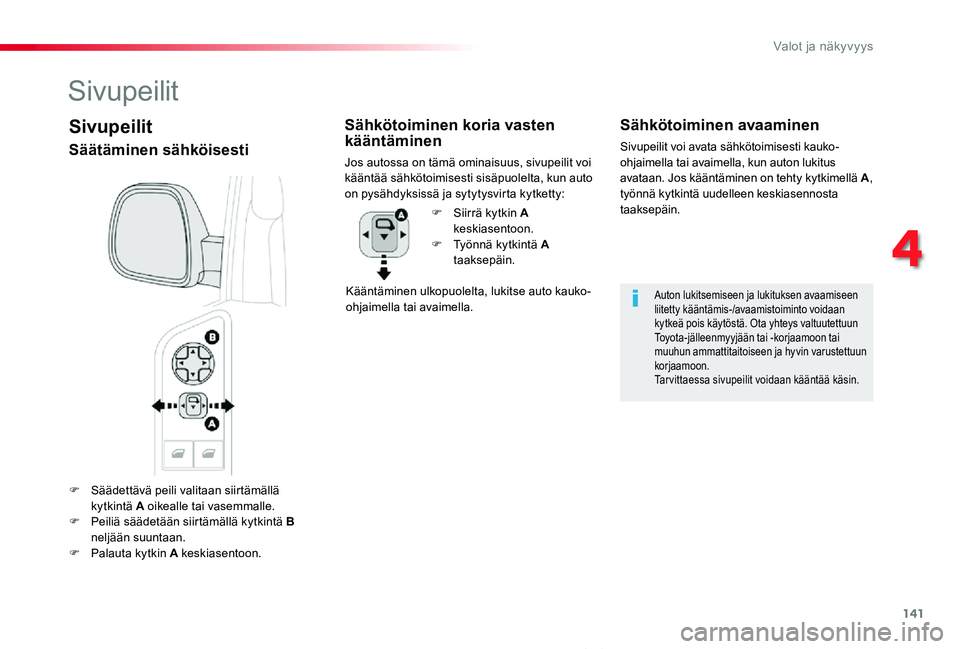 TOYOTA PROACE VERSO 2020 Omistajan Käsikirja (in Finnish) 141
ProaceVerso_fi_Chap04_eclairage-et-visibilite_ed01-2019
F Säädettävä peili valitaan siirtämällä kytkintä A oikealle tai vasemmalle.F Peiliä säädetään siirtämällä kytkintä B neljä TOYOTA PROACE VERSO 2020 Omistajan Käsikirja (in Finnish) 141
ProaceVerso_fi_Chap04_eclairage-et-visibilite_ed01-2019
F Säädettävä peili valitaan siirtämällä kytkintä A oikealle tai vasemmalle.F Peiliä säädetään siirtämällä kytkintä B neljä