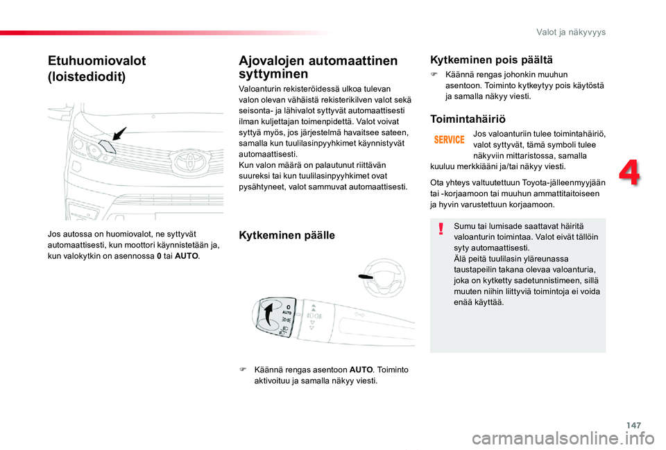 TOYOTA PROACE VERSO 2020 Omistajan Käsikirja (in Finnish) 147
ProaceVerso_fi_Chap04_eclairage-et-visibilite_ed01-2019
Etuhuomiovalot
(loistediodit)
Jos autossa on huomiovalot, ne syttyvät automaattisesti, kun moottori käynnistetään ja, kun valokytkin on TOYOTA PROACE VERSO 2020 Omistajan Käsikirja (in Finnish) 147
ProaceVerso_fi_Chap04_eclairage-et-visibilite_ed01-2019
Etuhuomiovalot
(loistediodit)
Jos autossa on huomiovalot, ne syttyvät automaattisesti, kun moottori käynnistetään ja, kun valokytkin on