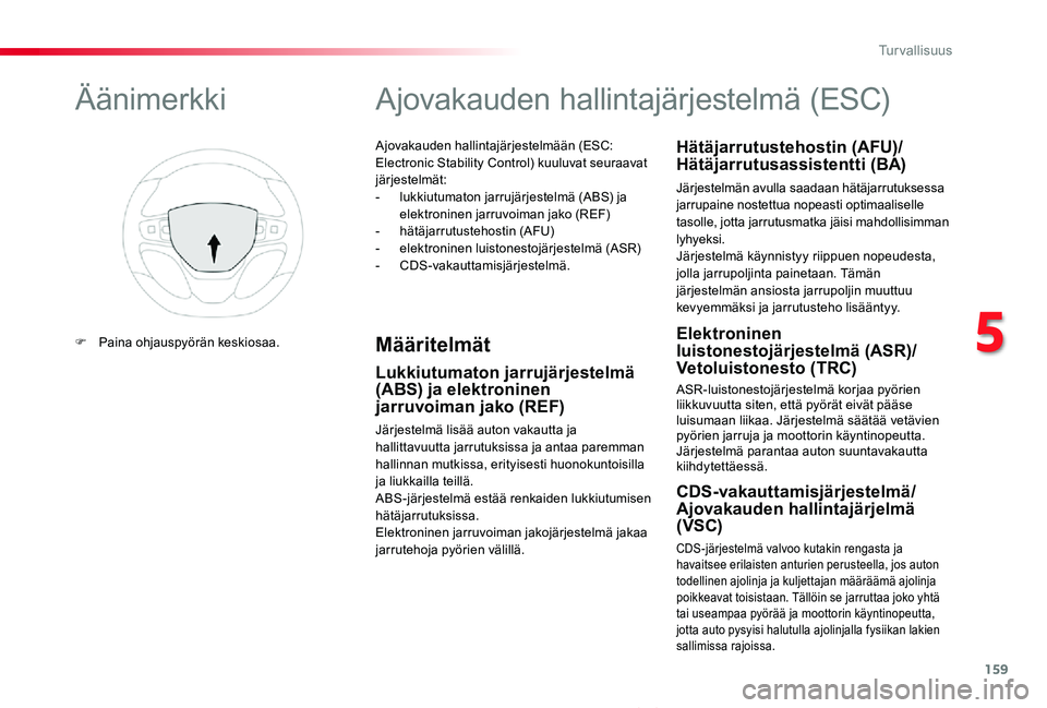 TOYOTA PROACE VERSO 2020 Omistajan Käsikirja (in Finnish) 159
ProaceVerso_fi_Chap05_securite_ed01-2019
Ajovakauden hallintajärjestelmään (ESC: Electronic Stability Control) kuuluvat seuraavat järjestelmät:- lukkiutumaton jarrujärjestelmä (ABS) ja elek TOYOTA PROACE VERSO 2020 Omistajan Käsikirja (in Finnish) 159
ProaceVerso_fi_Chap05_securite_ed01-2019
Ajovakauden hallintajärjestelmään (ESC: Electronic Stability Control) kuuluvat seuraavat järjestelmät:- lukkiutumaton jarrujärjestelmä (ABS) ja elek