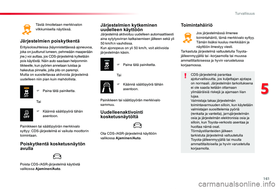 TOYOTA PROACE VERSO 2020 Omistajan Käsikirja (in Finnish) 161
ProaceVerso_fi_Chap05_securite_ed01-2019
Tästä ilmoitetaan merkkivalon vilkkumisella näytössä.
Järjestelmien poiskytkentä
Erityisolosuhteissa (käynnistettäessä ajoneuvoa, joka on juuttun TOYOTA PROACE VERSO 2020 Omistajan Käsikirja (in Finnish) 161
ProaceVerso_fi_Chap05_securite_ed01-2019
Tästä ilmoitetaan merkkivalon vilkkumisella näytössä.
Järjestelmien poiskytkentä
Erityisolosuhteissa (käynnistettäessä ajoneuvoa, joka on juuttun