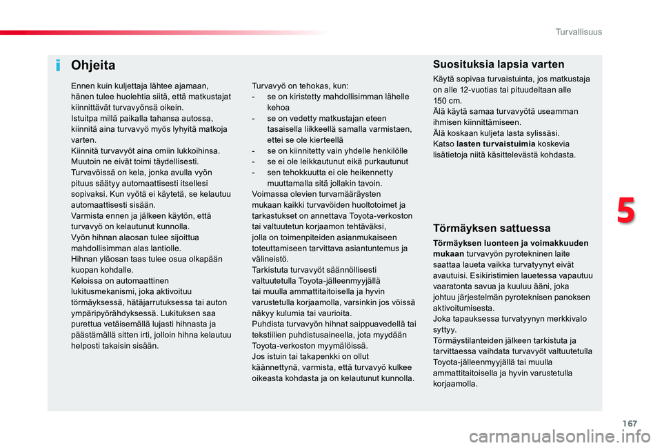 TOYOTA PROACE VERSO 2020 Omistajan Käsikirja (in Finnish) 167
ProaceVerso_fi_Chap05_securite_ed01-2019
Ohjeita
Törmäyksen sattuessa
Törmäyksen luonteen ja voimakkuuden mukaan tur vavyön pyrotekninen laite saattaa laueta vaikka tur vatyynyt eivät avautu TOYOTA PROACE VERSO 2020 Omistajan Käsikirja (in Finnish) 167
ProaceVerso_fi_Chap05_securite_ed01-2019
Ohjeita
Törmäyksen sattuessa
Törmäyksen luonteen ja voimakkuuden mukaan tur vavyön pyrotekninen laite saattaa laueta vaikka tur vatyynyt eivät avautu