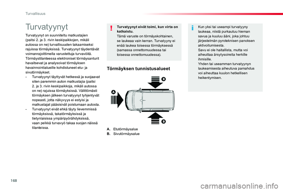 TOYOTA PROACE VERSO 2020 Omistajan Käsikirja (in Finnish) 168
ProaceVerso_fi_Chap05_securite_ed01-2019
Turvatyynyt
Turvatyynyt on suunniteltu matkustajien (paitsi 2. ja 3. rivin keskipaikkojen, mikäli autossa on ne) turvallisuuden takaamiseksi rajuissa tör TOYOTA PROACE VERSO 2020 Omistajan Käsikirja (in Finnish) 168
ProaceVerso_fi_Chap05_securite_ed01-2019
Turvatyynyt
Turvatyynyt on suunniteltu matkustajien (paitsi 2. ja 3. rivin keskipaikkojen, mikäli autossa on ne) turvallisuuden takaamiseksi rajuissa tör