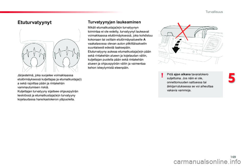 TOYOTA PROACE VERSO 2020 Omistajan Käsikirja (in Finnish) 169
ProaceVerso_fi_Chap05_securite_ed01-2019
EtuturvatyynytTurvatyynyjen laukeaminen
Mikäli etumatkustaja(ie)n turvatyynyn toimintaa ei ole estetty, tur vatyynyt laukeavat voimakkaassa etutörmäykse TOYOTA PROACE VERSO 2020 Omistajan Käsikirja (in Finnish) 169
ProaceVerso_fi_Chap05_securite_ed01-2019
EtuturvatyynytTurvatyynyjen laukeaminen
Mikäli etumatkustaja(ie)n turvatyynyn toimintaa ei ole estetty, tur vatyynyt laukeavat voimakkaassa etutörmäykse