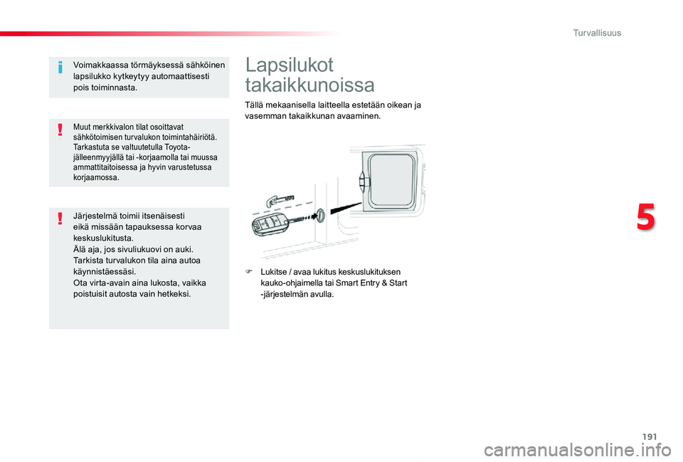 TOYOTA PROACE VERSO 2020 Omistajan Käsikirja (in Finnish) 191
ProaceVerso_fi_Chap05_securite_ed01-2019
Lapsilukot
takaikkunoissa
Tällä mekaanisella laitteella estetään oikean ja vasemman takaikkunan avaaminen.
F Lukitse / avaa lukitus keskuslukituksen k TOYOTA PROACE VERSO 2020 Omistajan Käsikirja (in Finnish) 191
ProaceVerso_fi_Chap05_securite_ed01-2019
Lapsilukot
takaikkunoissa
Tällä mekaanisella laitteella estetään oikean ja vasemman takaikkunan avaaminen.
F Lukitse / avaa lukitus keskuslukituksen k
