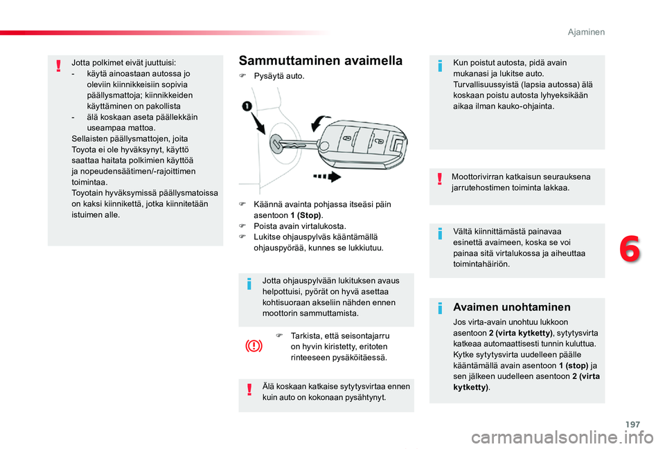 TOYOTA PROACE VERSO 2020 Omistajan Käsikirja (in Finnish) 197
ProaceVerso_fi_Chap06_conduite_ed01-2019
Vältä kiinnittämästä painavaa esinettä avaimeen, koska se voi painaa sitä virtalukossa ja aiheuttaa toimintahäiriön.
Moottorivirran katkaisun seur TOYOTA PROACE VERSO 2020 Omistajan Käsikirja (in Finnish) 197
ProaceVerso_fi_Chap06_conduite_ed01-2019
Vältä kiinnittämästä painavaa esinettä avaimeen, koska se voi painaa sitä virtalukossa ja aiheuttaa toimintahäiriön.
Moottorivirran katkaisun seur
