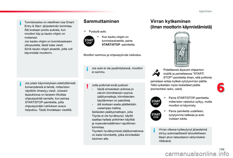 TOYOTA PROACE VERSO 2020 Omistajan Käsikirja (in Finnish) 199
ProaceVerso_fi_Chap06_conduite_ed01-2019
Tunnistusalue on oleellinen osa Smart Entry & Start -järjestelmän toimintaa.Älä koskaan poistu autosta, kun moottori käy ja kauko-ohjain on mukanasi.J TOYOTA PROACE VERSO 2020 Omistajan Käsikirja (in Finnish) 199
ProaceVerso_fi_Chap06_conduite_ed01-2019
Tunnistusalue on oleellinen osa Smart Entry & Start -järjestelmän toimintaa.Älä koskaan poistu autosta, kun moottori käy ja kauko-ohjain on mukanasi.J