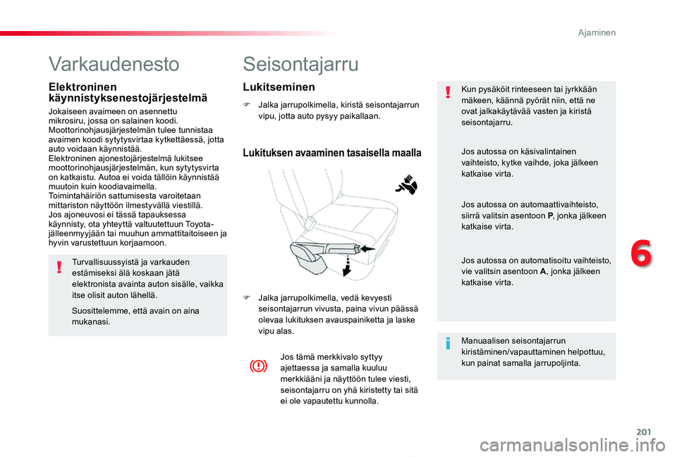 TOYOTA PROACE VERSO 2020 Omistajan Käsikirja (in Finnish) 201
ProaceVerso_fi_Chap06_conduite_ed01-2019
Seisontajarru
F Jalka jarrupolkimella, kiristä seisontajarrun vipu, jotta auto pysyy paikallaan.
F Jalka jarrupolkimella, vedä kevyesti seisontajarrun vi TOYOTA PROACE VERSO 2020 Omistajan Käsikirja (in Finnish) 201
ProaceVerso_fi_Chap06_conduite_ed01-2019
Seisontajarru
F Jalka jarrupolkimella, kiristä seisontajarrun vipu, jotta auto pysyy paikallaan.
F Jalka jarrupolkimella, vedä kevyesti seisontajarrun vi
