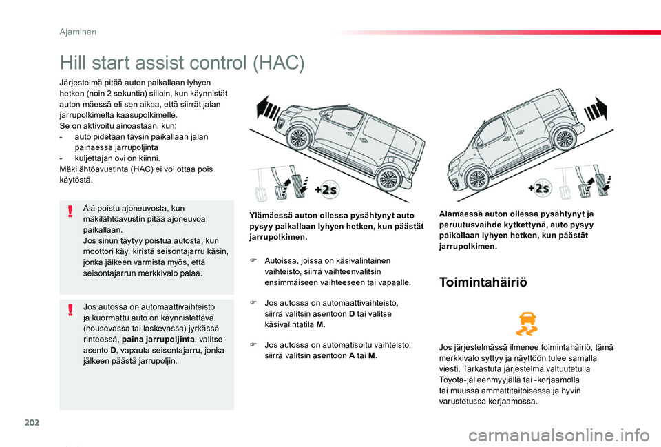 TOYOTA PROACE VERSO 2020 Omistajan Käsikirja (in Finnish) 202
ProaceVerso_fi_Chap06_conduite_ed01-2019
Hill start assist control (HAC)
Järjestelmä pitää auton paikallaan lyhyen hetken (noin 2 sekuntia) silloin, kun käynnistät auton mäessä eli sen aik TOYOTA PROACE VERSO 2020 Omistajan Käsikirja (in Finnish) 202
ProaceVerso_fi_Chap06_conduite_ed01-2019
Hill start assist control (HAC)
Järjestelmä pitää auton paikallaan lyhyen hetken (noin 2 sekuntia) silloin, kun käynnistät auton mäessä eli sen aik