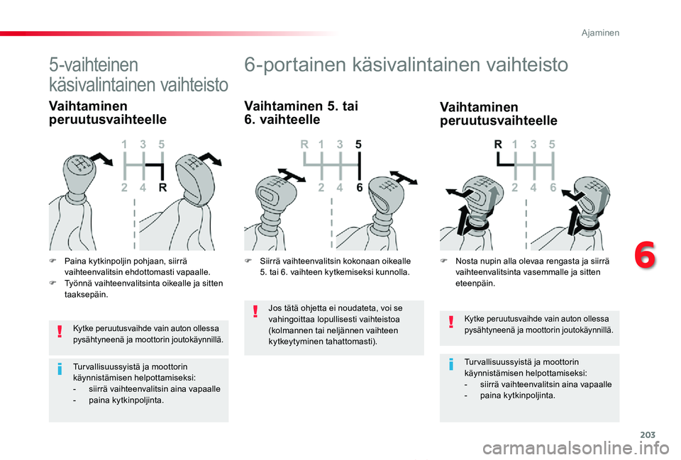 TOYOTA PROACE VERSO 2020 Omistajan Käsikirja (in Finnish) 203
ProaceVerso_fi_Chap06_conduite_ed01-2019
Kytke peruutusvaihde vain auton ollessa pysähtyneenä ja moottorin joutokäynnillä.
Tur vallisuussyistä ja moottorin käynnistämisen helpottamiseksi:- TOYOTA PROACE VERSO 2020 Omistajan Käsikirja (in Finnish) 203
ProaceVerso_fi_Chap06_conduite_ed01-2019
Kytke peruutusvaihde vain auton ollessa pysähtyneenä ja moottorin joutokäynnillä.
Tur vallisuussyistä ja moottorin käynnistämisen helpottamiseksi:-