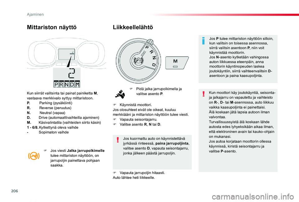 TOYOTA PROACE VERSO 2020 Omistajan Käsikirja (in Finnish) 206
ProaceVerso_fi_Chap06_conduite_ed01-2019
Kun siirrät valitsinta tai painat painiketta M, vastaava merkkivalo syttyy mittaristoon.P. Parking (pysäköinti)R. Reverse (peruutus)N. Neutral (vapaa)D TOYOTA PROACE VERSO 2020 Omistajan Käsikirja (in Finnish) 206
ProaceVerso_fi_Chap06_conduite_ed01-2019
Kun siirrät valitsinta tai painat painiketta M, vastaava merkkivalo syttyy mittaristoon.P. Parking (pysäköinti)R. Reverse (peruutus)N. Neutral (vapaa)D