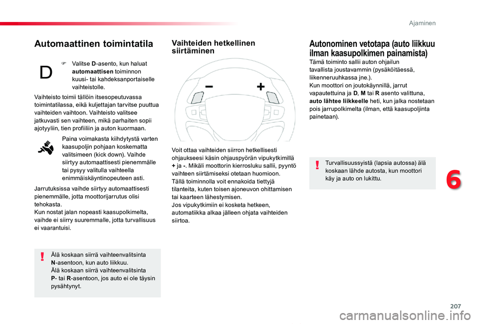 TOYOTA PROACE VERSO 2020 Omistajan Käsikirja (in Finnish) 207
ProaceVerso_fi_Chap06_conduite_ed01-2019
Automaattinen toimintatila
Älä koskaan siirrä vaihteenvalitsinta N-asentoon, kun auto liikkuu.Älä koskaan siirrä vaihteenvalitsinta P- tai R-asentoon TOYOTA PROACE VERSO 2020 Omistajan Käsikirja (in Finnish) 207
ProaceVerso_fi_Chap06_conduite_ed01-2019
Automaattinen toimintatila
Älä koskaan siirrä vaihteenvalitsinta N-asentoon, kun auto liikkuu.Älä koskaan siirrä vaihteenvalitsinta P- tai R-asentoon