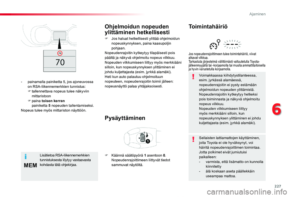 TOYOTA PROACE VERSO 2020 Omistajan Käsikirja (in Finnish) 227
MEM
ProaceVerso_fi_Chap06_conduite_ed01-2019
Voimakkaassa kiihdytystilanteessa, esim. jyrkässä alamäessä, nopeudenrajoitin ei pysty estämään ohjelmoidun nopeuden ylittämistä.Nopeudenrajoi TOYOTA PROACE VERSO 2020 Omistajan Käsikirja (in Finnish) 227
MEM
ProaceVerso_fi_Chap06_conduite_ed01-2019
Voimakkaassa kiihdytystilanteessa, esim. jyrkässä alamäessä, nopeudenrajoitin ei pysty estämään ohjelmoidun nopeuden ylittämistä.Nopeudenrajoi