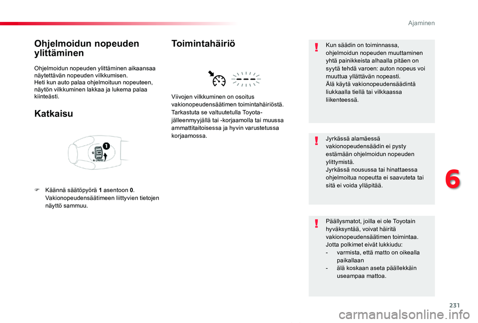 TOYOTA PROACE VERSO 2020 Omistajan Käsikirja (in Finnish) 231
ProaceVerso_fi_Chap06_conduite_ed01-2019
Ohjelmoidun nopeuden
ylittäminen
Ohjelmoidun nopeuden ylittäminen aikaansaa näytettävän nopeuden vilkkumisen.Heti kun auto palaa ohjelmoituun nopeute TOYOTA PROACE VERSO 2020 Omistajan Käsikirja (in Finnish) 231
ProaceVerso_fi_Chap06_conduite_ed01-2019
Ohjelmoidun nopeuden
ylittäminen
Ohjelmoidun nopeuden ylittäminen aikaansaa näytettävän nopeuden vilkkumisen.Heti kun auto palaa ohjelmoituun nopeute