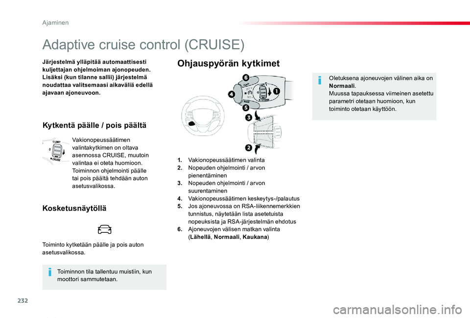 TOYOTA PROACE VERSO 2020 Omistajan Käsikirja (in Finnish) 232
ProaceVerso_fi_Chap06_conduite_ed01-2019
Adaptive cruise control (CRUISE)
Järjestelmä ylläpitää automaattisesti kuljettajan ohjelmoiman ajonopeuden.Lisäksi (kun tilanne sallii) järjestelmä TOYOTA PROACE VERSO 2020 Omistajan Käsikirja (in Finnish) 232
ProaceVerso_fi_Chap06_conduite_ed01-2019
Adaptive cruise control (CRUISE)
Järjestelmä ylläpitää automaattisesti kuljettajan ohjelmoiman ajonopeuden.Lisäksi (kun tilanne sallii) järjestelmä