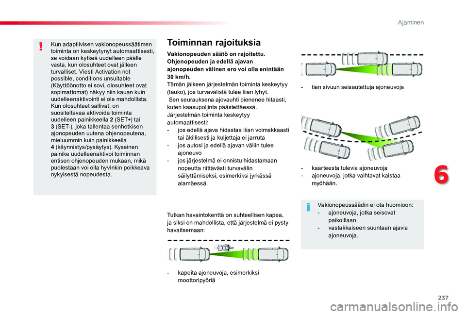 TOYOTA PROACE VERSO 2020 Omistajan Käsikirja (in Finnish) 237
ProaceVerso_fi_Chap06_conduite_ed01-2019
Kun adaptiivisen vakionopeussäätimen toiminta on keskeytynyt automaattisesti, se voidaan kytkeä uudelleen päälle vasta, kun olosuhteet ovat jälleen t TOYOTA PROACE VERSO 2020 Omistajan Käsikirja (in Finnish) 237
ProaceVerso_fi_Chap06_conduite_ed01-2019
Kun adaptiivisen vakionopeussäätimen toiminta on keskeytynyt automaattisesti, se voidaan kytkeä uudelleen päälle vasta, kun olosuhteet ovat jälleen t