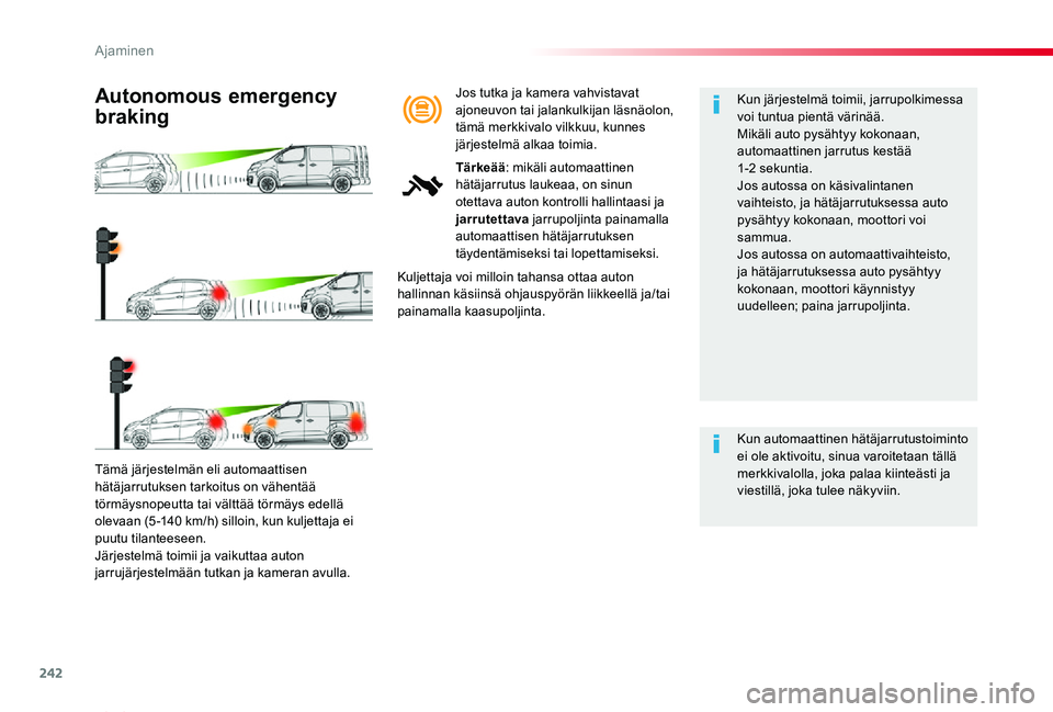 TOYOTA PROACE VERSO 2020 Omistajan Käsikirja (in Finnish) 242
ProaceVerso_fi_Chap06_conduite_ed01-2019
Tämä järjestelmän eli automaattisen hätäjarrutuksen tarkoitus on vähentää törmäysnopeutta tai välttää törmäys edellä olevaan (5 -140 km/h) TOYOTA PROACE VERSO 2020 Omistajan Käsikirja (in Finnish) 242
ProaceVerso_fi_Chap06_conduite_ed01-2019
Tämä järjestelmän eli automaattisen hätäjarrutuksen tarkoitus on vähentää törmäysnopeutta tai välttää törmäys edellä olevaan (5 -140 km/h)