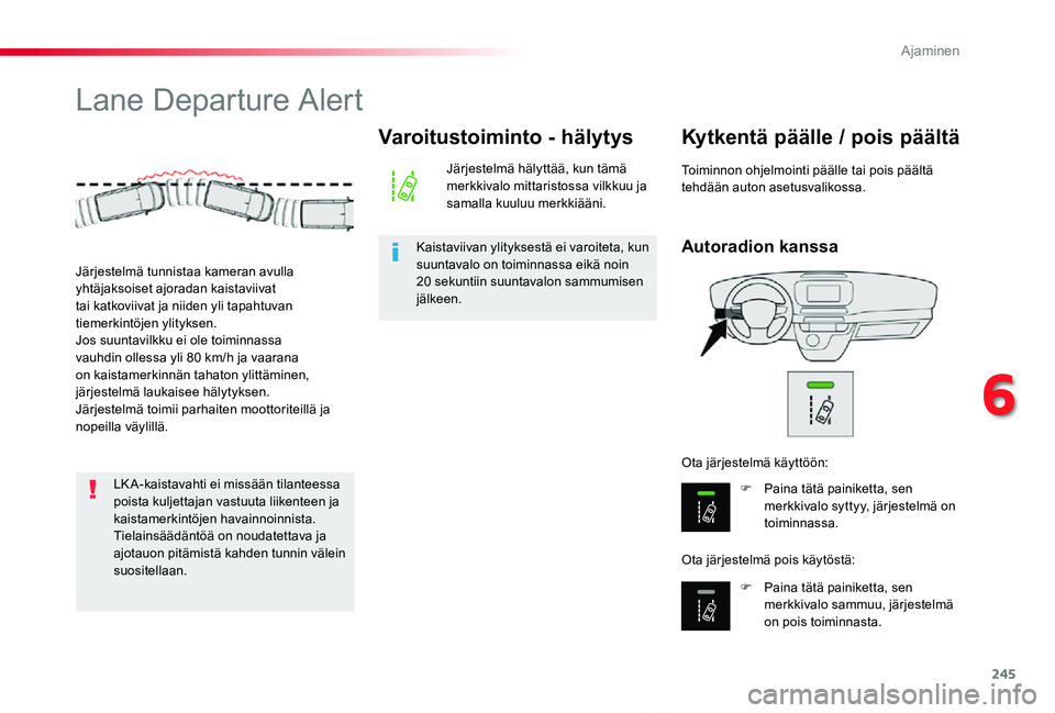 TOYOTA PROACE VERSO 2020 Omistajan Käsikirja (in Finnish) 245
ProaceVerso_fi_Chap06_conduite_ed01-2019
Lane Departure Alert
Autoradion kanssa
Kytkentä päälle / pois päältä
F Paina tätä painiketta, sen merkkivalo syttyy, järjestelmä on toiminnassa.
TOYOTA PROACE VERSO 2020 Omistajan Käsikirja (in Finnish) 245
ProaceVerso_fi_Chap06_conduite_ed01-2019
Lane Departure Alert
Autoradion kanssa
Kytkentä päälle / pois päältä
F Paina tätä painiketta, sen merkkivalo syttyy, järjestelmä on toiminnassa.