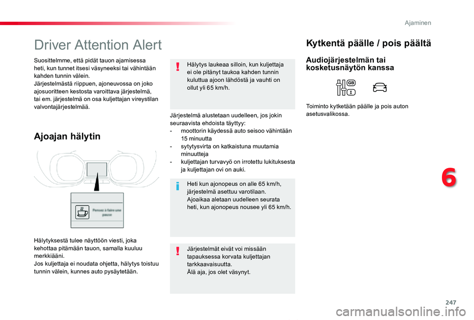 TOYOTA PROACE VERSO 2020 Omistajan Käsikirja (in Finnish) 247
ProaceVerso_fi_Chap06_conduite_ed01-2019
Driver Attention Alert
Järjestelmä alustetaan uudelleen, jos jokin seuraavista ehdoista täyttyy:- moottorin käydessä auto seisoo vähintään 15 minuu TOYOTA PROACE VERSO 2020 Omistajan Käsikirja (in Finnish) 247
ProaceVerso_fi_Chap06_conduite_ed01-2019
Driver Attention Alert
Järjestelmä alustetaan uudelleen, jos jokin seuraavista ehdoista täyttyy:- moottorin käydessä auto seisoo vähintään 15 minuu