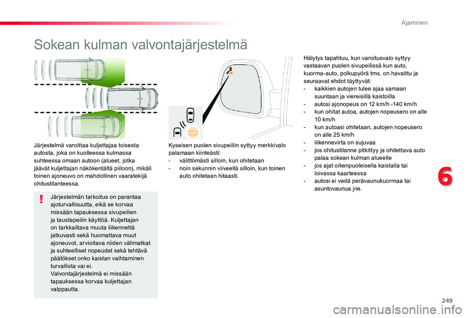TOYOTA PROACE VERSO 2020 Omistajan Käsikirja (in Finnish) 249
ProaceVerso_fi_Chap06_conduite_ed01-2019
Sokean kulman valvontajärjestelmä
Kyseisen puolen sivupeiliin syttyy merkkivalo palamaan kiinteästi:- välittömästi silloin, kun ohitetaan- noin sek TOYOTA PROACE VERSO 2020 Omistajan Käsikirja (in Finnish) 249
ProaceVerso_fi_Chap06_conduite_ed01-2019
Sokean kulman valvontajärjestelmä
Kyseisen puolen sivupeiliin syttyy merkkivalo palamaan kiinteästi:- välittömästi silloin, kun ohitetaan- noin sek