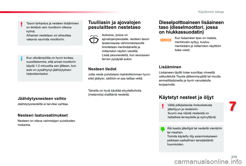TOYOTA PROACE VERSO 2020 Omistajan Käsikirja (in Finnish) 275
Jäähdytysnesteen vaihto
Jäähdytysnestettä ei tarvitse vaihtaa.
Nesteen laatuvaatimukset
Nesteen on oltava valmistajan suositusten mukaista.
Tason tarkastus ja nesteen lisääminen on tehtävà TOYOTA PROACE VERSO 2020 Omistajan Käsikirja (in Finnish) 275
Jäähdytysnesteen vaihto
Jäähdytysnestettä ei tarvitse vaihtaa.
Nesteen laatuvaatimukset
Nesteen on oltava valmistajan suositusten mukaista.
Tason tarkastus ja nesteen lisääminen on tehtävÃ