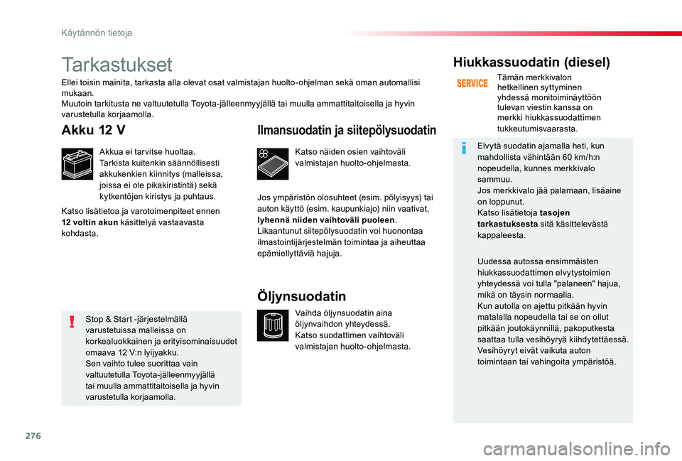 TOYOTA PROACE VERSO 2020 Omistajan Käsikirja (in Finnish) 276
Tarkastukset
Akku 12 V
Akkua ei tar vitse huoltaa.Tarkista kuitenkin säännöllisesti akkukenkien kiinnitys (malleissa, joissa ei ole pikakiristintä) sekä kytkentöjen kiristys ja puhtaus.
Kats TOYOTA PROACE VERSO 2020 Omistajan Käsikirja (in Finnish) 276
Tarkastukset
Akku 12 V
Akkua ei tar vitse huoltaa.Tarkista kuitenkin säännöllisesti akkukenkien kiinnitys (malleissa, joissa ei ole pikakiristintä) sekä kytkentöjen kiristys ja puhtaus.
Kats