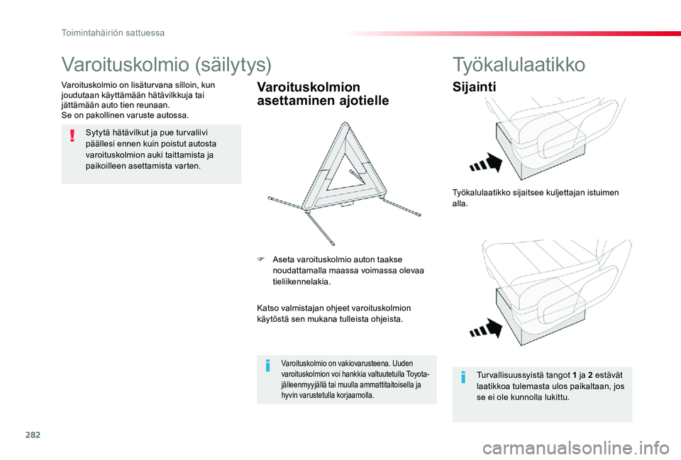 TOYOTA PROACE VERSO 2020 Omistajan Käsikirja (in Finnish) 282
ProaceVerso_fi_Chap08_En-cas-de-panne_ed01-2019
Varoituskolmio (säilytys)
Sytytä hätävilkut ja pue tur valiivi päällesi ennen kuin poistut autosta varoituskolmion auki taittamista ja paikoil TOYOTA PROACE VERSO 2020 Omistajan Käsikirja (in Finnish) 282
ProaceVerso_fi_Chap08_En-cas-de-panne_ed01-2019
Varoituskolmio (säilytys)
Sytytä hätävilkut ja pue tur valiivi päällesi ennen kuin poistut autosta varoituskolmion auki taittamista ja paikoil