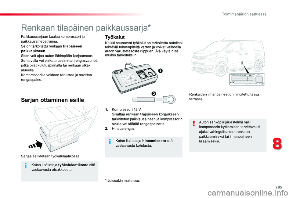 TOYOTA PROACE VERSO 2020 Omistajan Käsikirja (in Finnish) 285
ProaceVerso_fi_Chap08_En-cas-de-panne_ed01-2019
Sarjaa säilytetään työkalulaatikossa.
Paikkaussarjaan kuuluu kompressori ja paikkausainepatruuna.Se on tarkoitettu renkaan tilapäiseen paikkauk TOYOTA PROACE VERSO 2020 Omistajan Käsikirja (in Finnish) 285
ProaceVerso_fi_Chap08_En-cas-de-panne_ed01-2019
Sarjaa säilytetään työkalulaatikossa.
Paikkaussarjaan kuuluu kompressori ja paikkausainepatruuna.Se on tarkoitettu renkaan tilapäiseen paikkauk