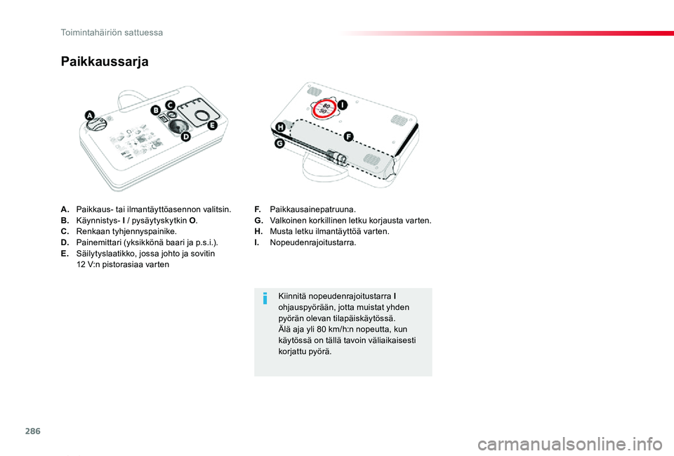TOYOTA PROACE VERSO 2020 Omistajan Käsikirja (in Finnish) 286
ProaceVerso_fi_Chap08_En-cas-de-panne_ed01-2019
A. Paikkaus- tai ilmantäyttöasennon valitsin.B. Käynnistys- I / pysäytyskytkin O.C. Renkaan tyhjennyspainike.D. Painemittari (yksikkönä baar TOYOTA PROACE VERSO 2020 Omistajan Käsikirja (in Finnish) 286
ProaceVerso_fi_Chap08_En-cas-de-panne_ed01-2019
A. Paikkaus- tai ilmantäyttöasennon valitsin.B. Käynnistys- I / pysäytyskytkin O.C. Renkaan tyhjennyspainike.D. Painemittari (yksikkönä baar