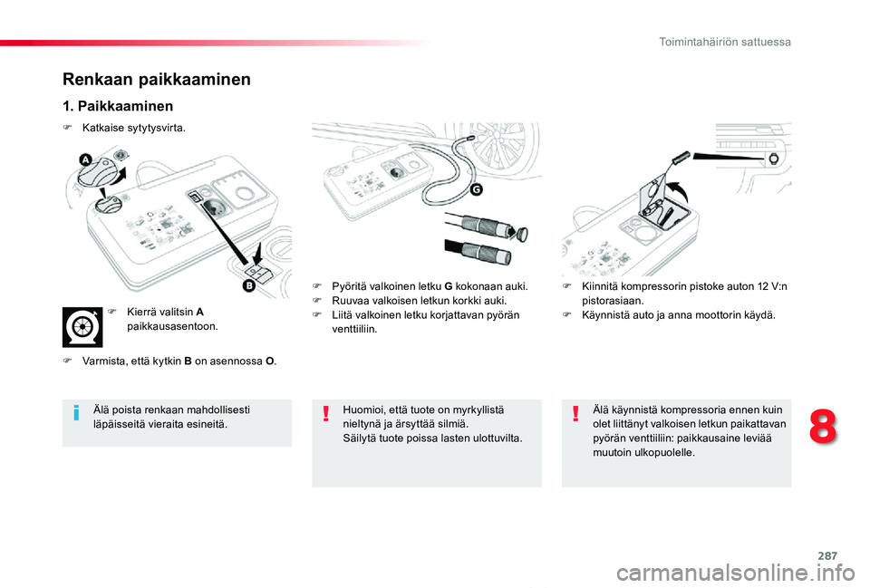 TOYOTA PROACE VERSO 2020 Omistajan Käsikirja (in Finnish) 287
ProaceVerso_fi_Chap08_En-cas-de-panne_ed01-2019
Renkaan paikkaaminen
1. Paikkaaminen
F Pyöritä valkoinen letku G kokonaan auki.F Ruuvaa valkoisen letkun korkki auki.F Liitä valkoinen letku korj TOYOTA PROACE VERSO 2020 Omistajan Käsikirja (in Finnish) 287
ProaceVerso_fi_Chap08_En-cas-de-panne_ed01-2019
Renkaan paikkaaminen
1. Paikkaaminen
F Pyöritä valkoinen letku G kokonaan auki.F Ruuvaa valkoisen letkun korkki auki.F Liitä valkoinen letku korj