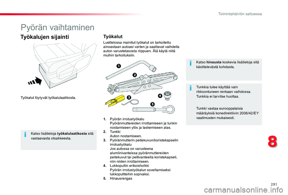 TOYOTA PROACE VERSO 2020 Omistajan Käsikirja (in Finnish) 291
ProaceVerso_fi_Chap08_En-cas-de-panne_ed01-2019
Pyörän vaihtaminen
Työkalut löytyvät työkalulaatikosta.
Työkalujen sijainti
1. Pyörän irrotustyökalu Pyöränmuttereiden irrottamiseen ja TOYOTA PROACE VERSO 2020 Omistajan Käsikirja (in Finnish) 291
ProaceVerso_fi_Chap08_En-cas-de-panne_ed01-2019
Pyörän vaihtaminen
Työkalut löytyvät työkalulaatikosta.
Työkalujen sijainti
1. Pyörän irrotustyökalu Pyöränmuttereiden irrottamiseen ja