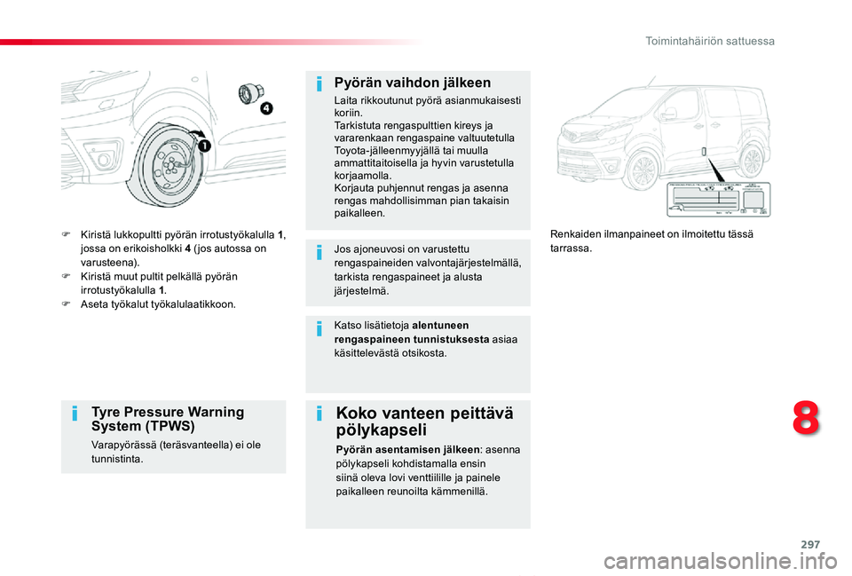 TOYOTA PROACE VERSO 2020 Omistajan Käsikirja (in Finnish) 297
ProaceVerso_fi_Chap08_En-cas-de-panne_ed01-2019
F Kiristä lukkopultti pyörän irrotustyökalulla 1, jossa on erikoisholkki 4 (jos autossa on varusteena).F Kiristä muut pultit pelkällä pyörà TOYOTA PROACE VERSO 2020 Omistajan Käsikirja (in Finnish) 297
ProaceVerso_fi_Chap08_En-cas-de-panne_ed01-2019
F Kiristä lukkopultti pyörän irrotustyökalulla 1, jossa on erikoisholkki 4 (jos autossa on varusteena).F Kiristä muut pultit pelkällä pyörÃ